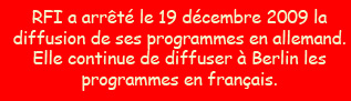 RFI a arrt le 19 dcembre 2009 la diffusion de ses programmes en allemand. Elle continue de diffuser  Berlin les programmes en franais.
