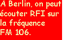 A Berlin, on peut couter RFI sur la frquence FM 106.