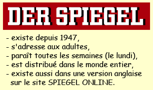 Le magazine Der Spiegel : existe depuis 1947, s'adresse aux adultes, paraît toutes les semaines (le lundi), est distribué dans le monde entier, existe aussi dans une version anglaise sur le site SPIEGEL ONLINE